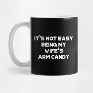 It's Not Easy Being My Wife's Arm Candy White Funny Mug